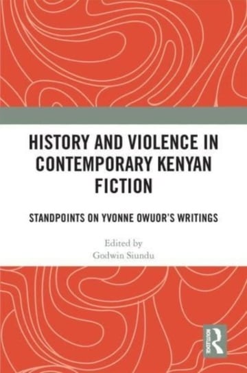 History and Violence in Contemporary Kenyan Fiction: Standpoints on Yvonne Owuor's Writings Opracowanie zbiorowe