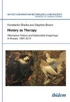 History as Therapy: Alternative History and Nationalist Imaginings in Russia Sheiko Konstantin, Brown Stephen
