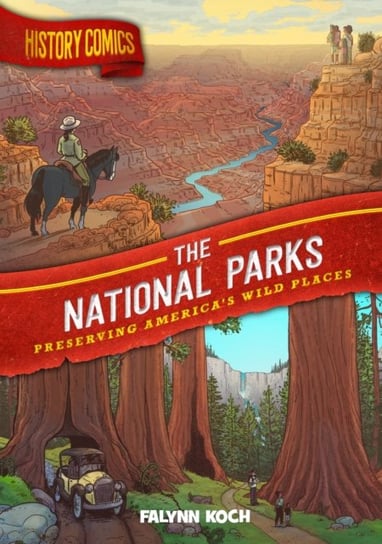 History Comics: The National Parks: Preserving Americas Wild Places Falynn Koch