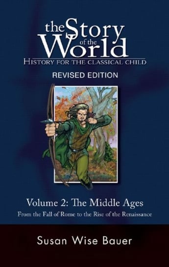 History for the Classical Child: The Middle Ages. Story of the World. Volume 2 Susan Wise Bauer