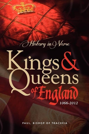 History in Verse - Kings and Queens of England 1066-2012 Tracheia Paul Bishop Of