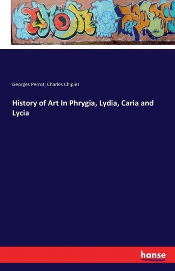History of Art In Phrygia, Lydia, Caria and Lycia Perrot Georges