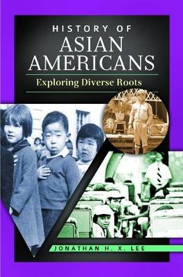 History of Asian Americans: Exploring Diverse Roots Lee Jonathan