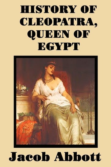 History of Cleopatra, Queen of Egypt Abbott Jacob