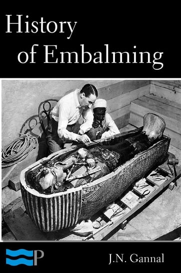History of Embalming and of Preparations in Anatomy, Pathology, and Natural History J.N. Gannal
