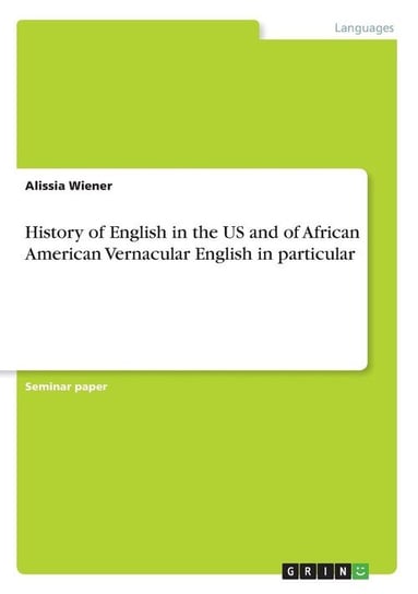 History of English in the US and of African American Vernacular English in particular Wiener Alissia