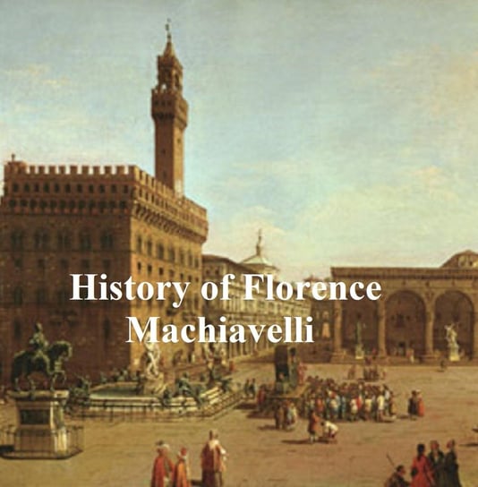 History of Florence Machiavelli Niccolo