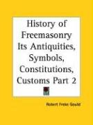 History of Freemasonry Its Antiquities, Symbols, Constitutions, Customs Part 2 Gould Robert Freke