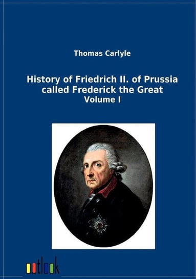 History of Friedrich II. of Prussia called Frederick the Great Carlyle Thomas