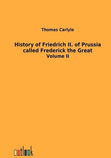 History of Friedrich II. of Prussia called Frederick the Great Carlyle Thomas