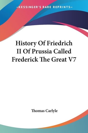 History Of Friedrich II Of Prussia Called Frederick The Great V7 Thomas Carlyle