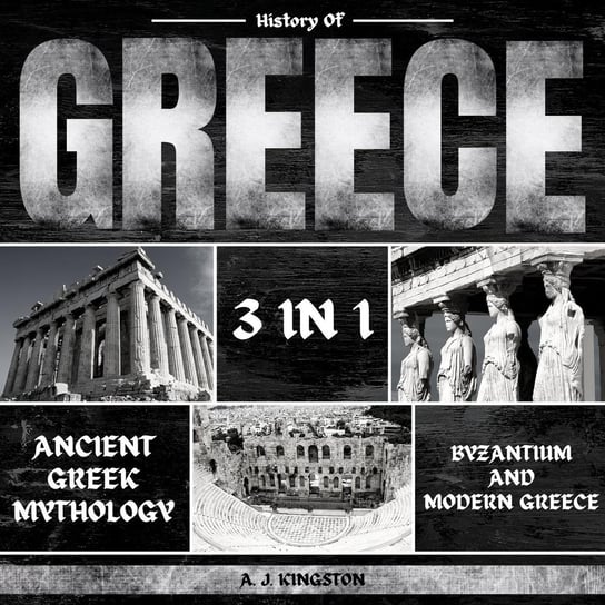 History of Greece 3 in 1 A.J. Kingston