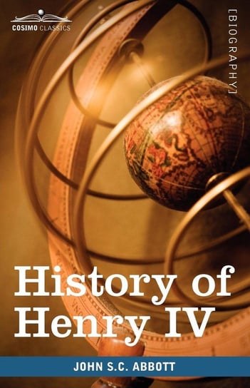 History of Henry IV, King of France and Navarre Abbott John Stevens Cabot
