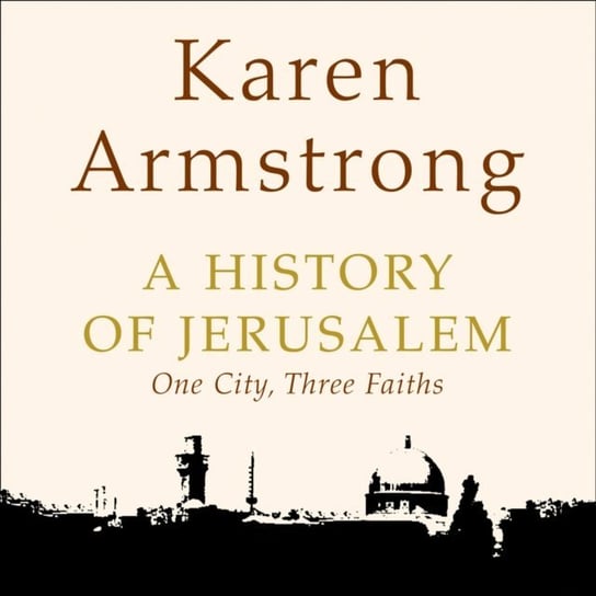 History of Jerusalem. One City, Three Faiths Armstrong Karen