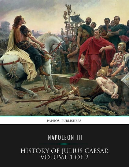 History of Julius Caesar. Volume 1 of 2 Napoleon III