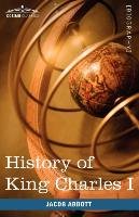 History of King Charles I of England Abbott Jacob