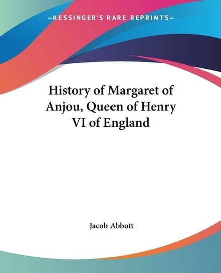 History of Margaret of Anjou, Queen of Henry VI of England Jacob Abbott
