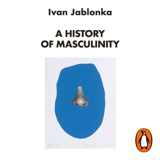 History of Masculinity Jablonka Ivan