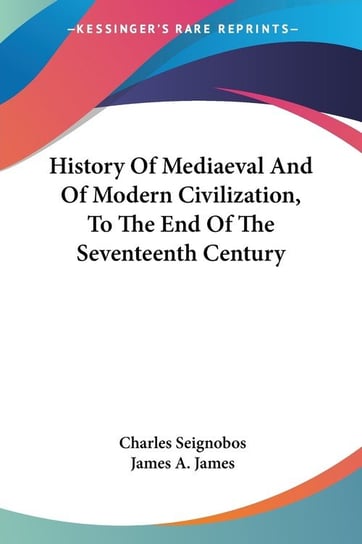 History Of Mediaeval And Of Modern Civilization, To The End Of The Seventeenth Century Charles Seignobos
