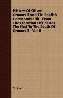 History Of Oliver Cromwell And The English Commonwealth - From The Execution Of Charles The First To The Death Of Cromwell - Volume 2 M. Guizot
