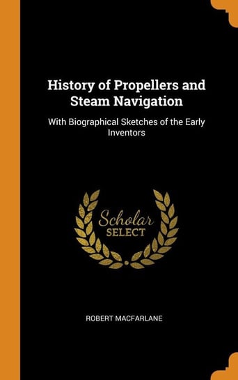History of Propellers and Steam Navigation Macfarlane Robert