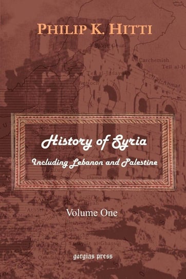 History of Syria Including Lebanon and Palestine (Volume 1) Hitti Philip K.