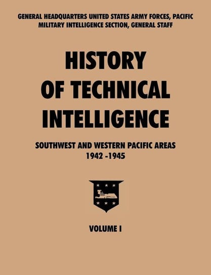 History of Technical Intelligence, Southwest and Western Pacific Areas, 1942-1945, Vol. I U.S. Army Forces Pacific