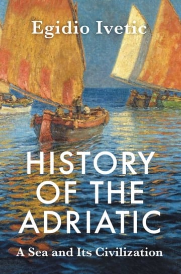 History of the Adriatic: A Sea and Its Civilizatio n Cloth E. Ivetic