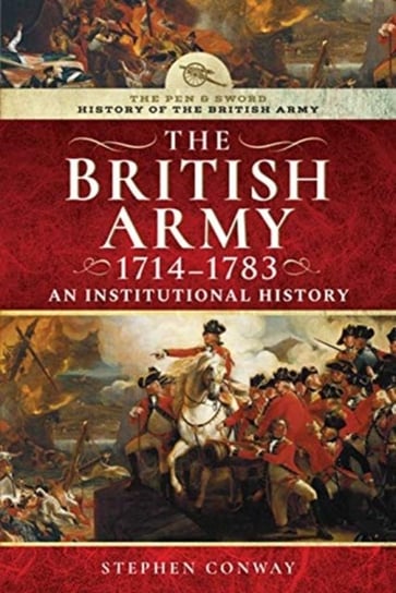 History of the British Army, 1714-1783: An Institutional History Stephen Conway