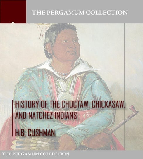 History of the Choctaw, Chickasaw, and Natchez Indians - ebook epub H.B. Cushman