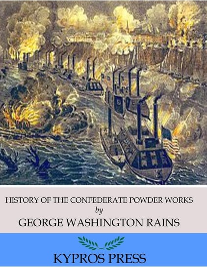 History of the Confederate Powder Works George Washington Rains
