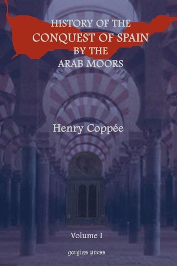 History of the Conquest of Spain by the Arab Moors, With a Sketch of the Civilization Which They Achieved, and Imparted to Europe (Volume 1) Coppie Henry