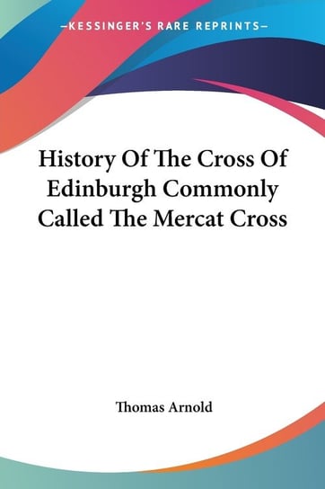 History Of The Cross Of Edinburgh Commonly Called The Mercat Cross Arnold Thomas