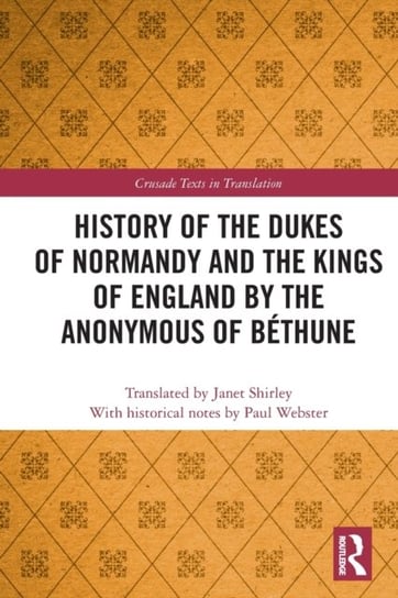 History of the Dukes of Normandy and the Kings of England by the Anonymous of Bethune Opracowanie zbiorowe