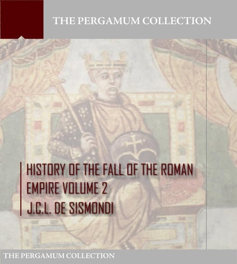 History of the Fall of the Roman Empire Volume 2 J.C.L. De Sismondi