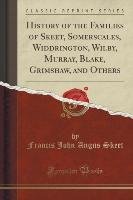 History of the Families of Skeet, Somerscales, Widdrington, Wilby, Murray, Blake, Grimshaw, and Others (Classic Reprint) Skeet Francis John Angus