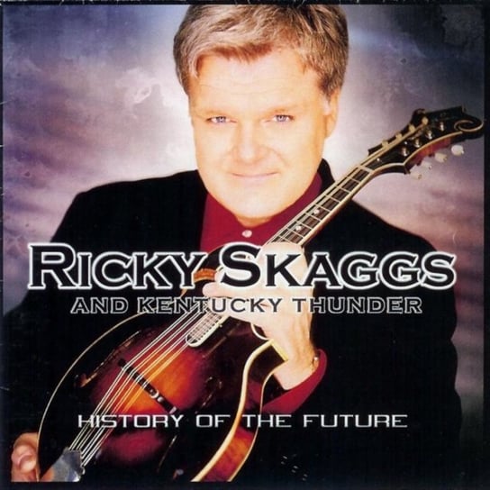 History of the Future Ricky Skaggs And Kentucky Thunder