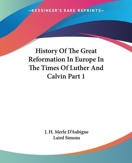 History Of The Great Reformation In Europe In The Times Of Luther And Calvin Part 1 J. H. D'Aubigne