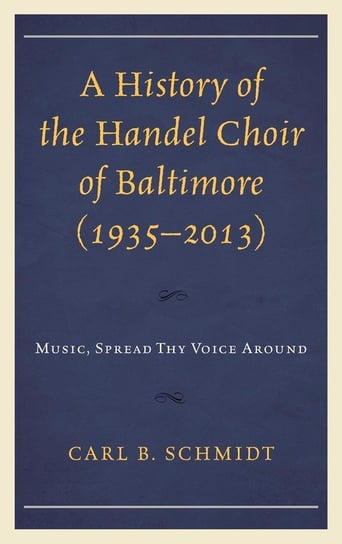 History of the Handel Choir of Baltimore (1935 2013) Schmidt Carl B