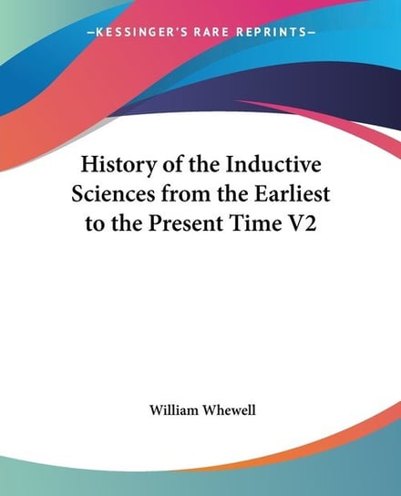 History of the Inductive Sciences from the Earliest to the Present Time V2 William Whewell