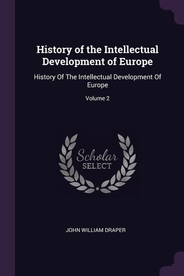 History of the Intellectual Development of Europe Draper John William