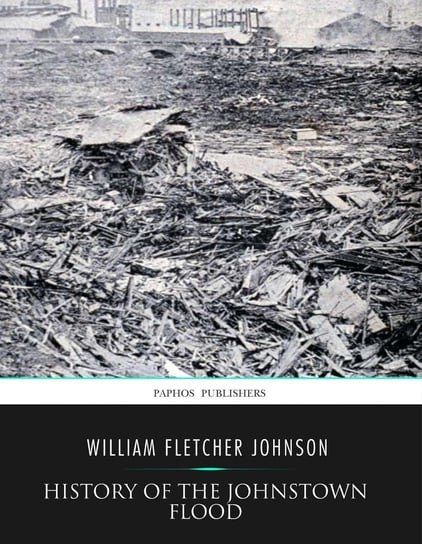 History of the Johnstown Flood William Fletcher Johnson