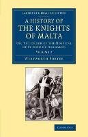 History of the Knights of Malta: Volume 2: Or, the Order of the Hospital of St John of Jerusalem Porter Whitworth