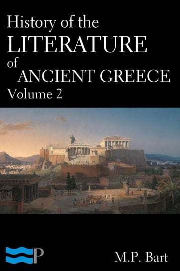 History of the Literature of Ancient Greece Volume 2 M.P. Bart