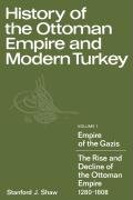 History of the Ottoman Empire and Modern Turkey: Volume 1, Empire of the Gazis: The Rise and Decline of the Ottoman Empire 1280 1808 Shaw Stanford J.