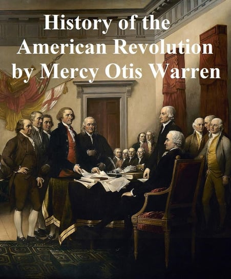 History of the Rise, Progress, and Termination of the American Revolution Mercy Otis Warren
