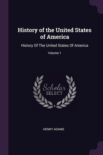History of the United States of America Adams Henry