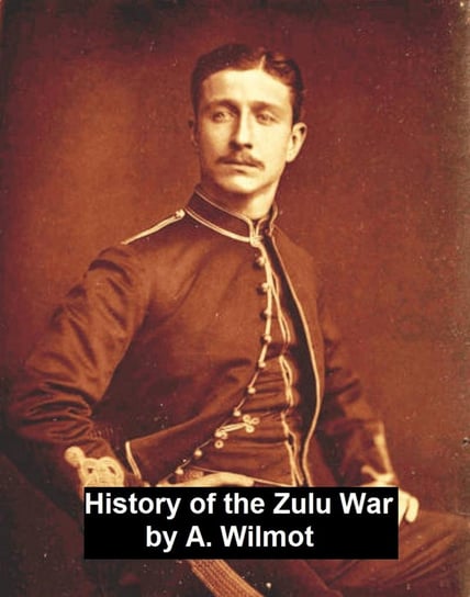 History of the Zulu War A. Wilmot,