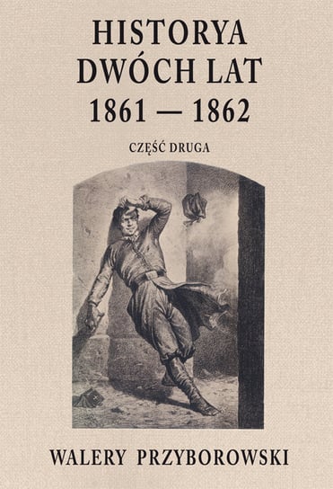 Historya dwóch lat 1861-1862. Część 2 Przyborowski Walery