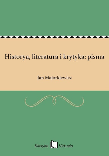 Historya, literatura i krytyka: pisma Majorkiewicz Jan